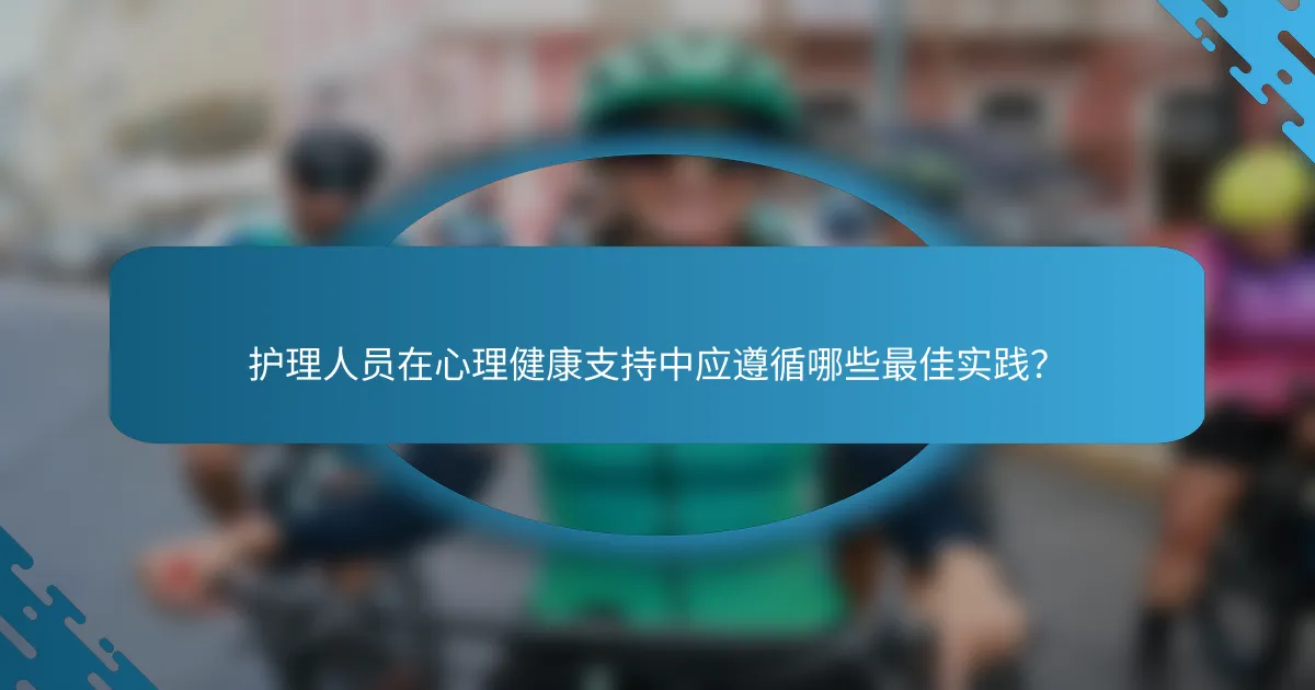 护理人员在心理健康支持中应遵循哪些最佳实践？