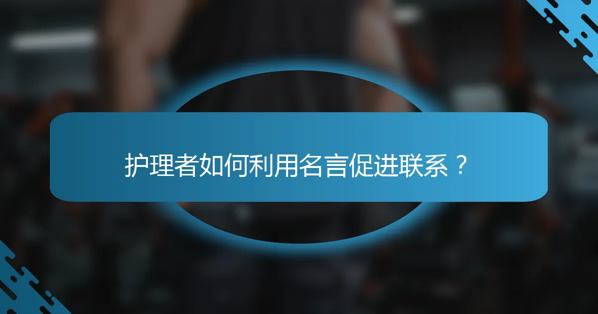 护理者如何利用名言促进联系？