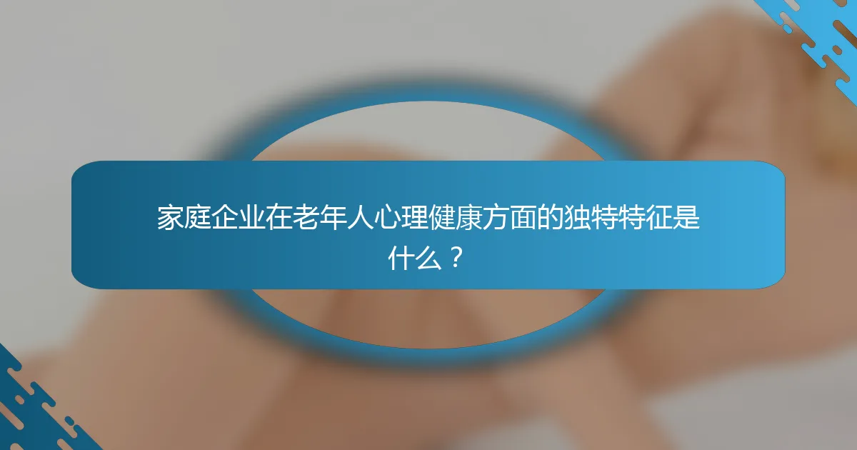 家庭企业在老年人心理健康方面的独特特征是什么？