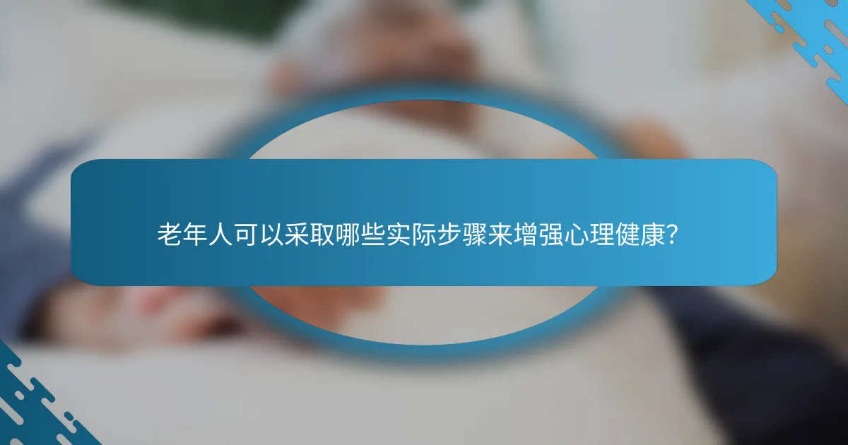 老年人可以采取哪些实际步骤来增强心理健康？