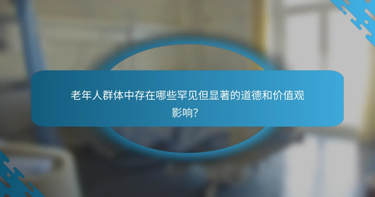 老年人群体中存在哪些罕见但显著的道德和价值观影响？