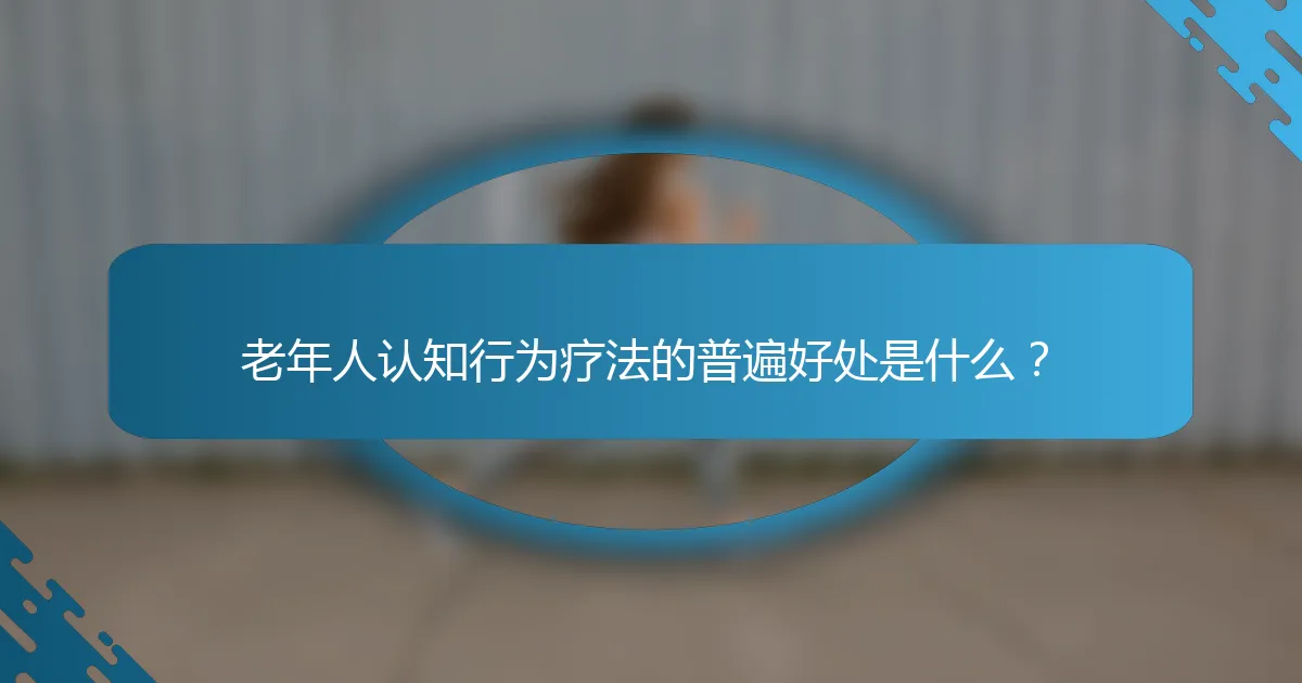 老年人认知行为疗法的普遍好处是什么？