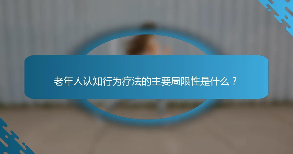老年人认知行为疗法的主要局限性是什么？