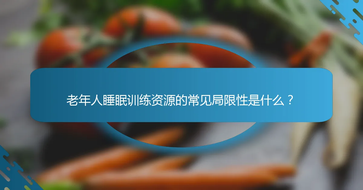 老年人睡眠训练资源的常见局限性是什么？