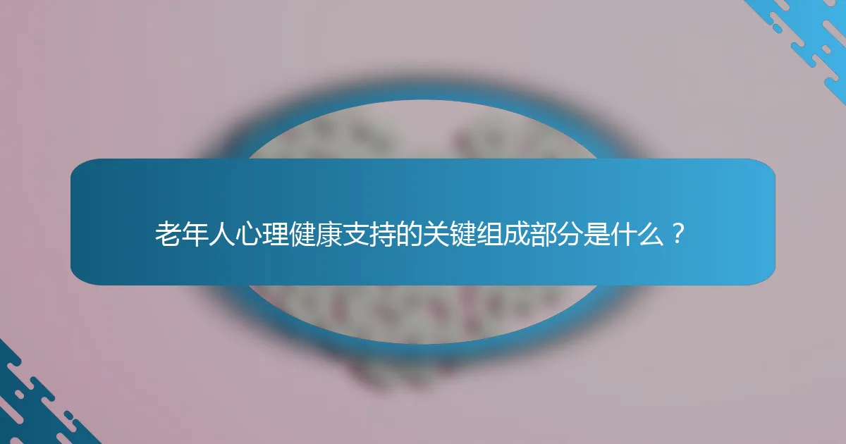 老年人心理健康支持的关键组成部分是什么？