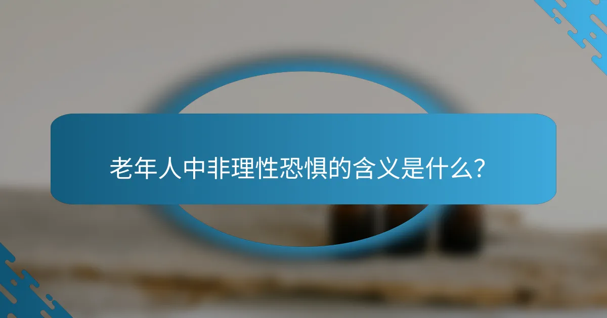 老年人中非理性恐惧的含义是什么？