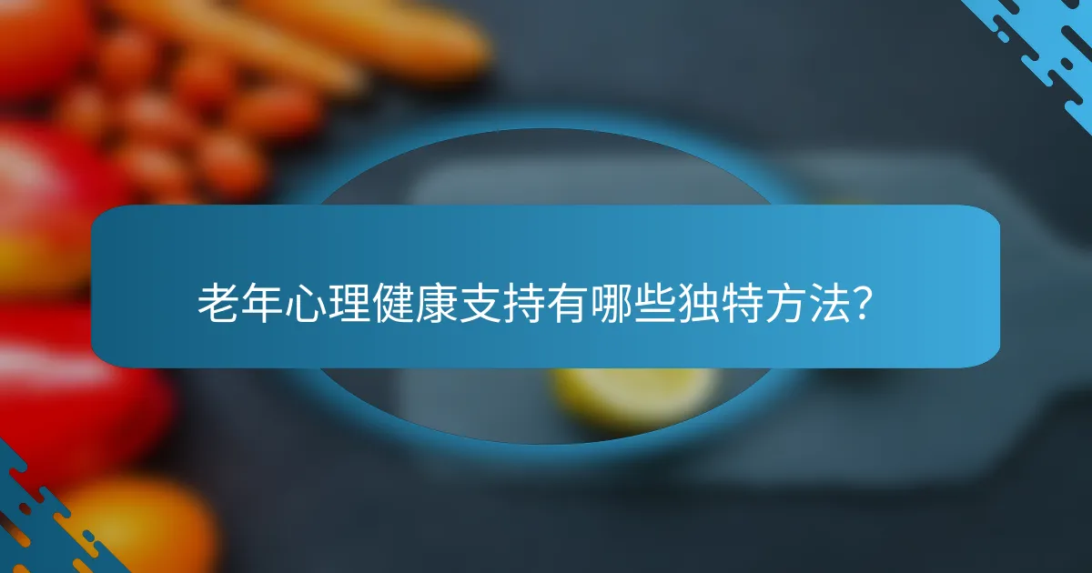 老年心理健康支持有哪些独特方法？