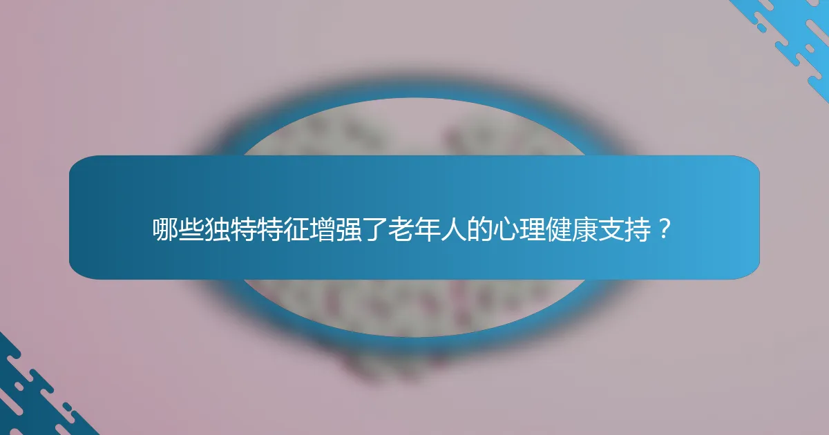 哪些独特特征增强了老年人的心理健康支持？