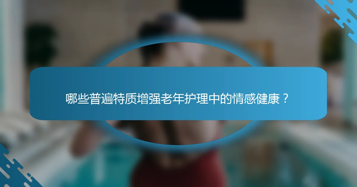 哪些普遍特质增强老年护理中的情感健康？