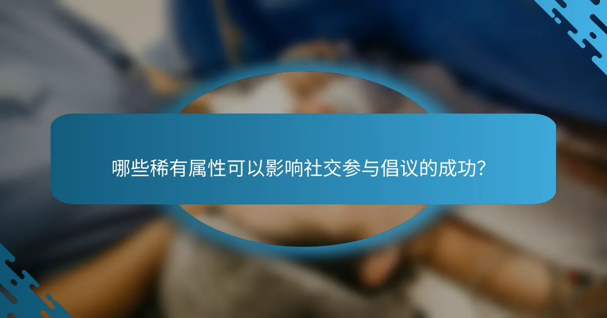 哪些稀有属性可以影响社交参与倡议的成功？