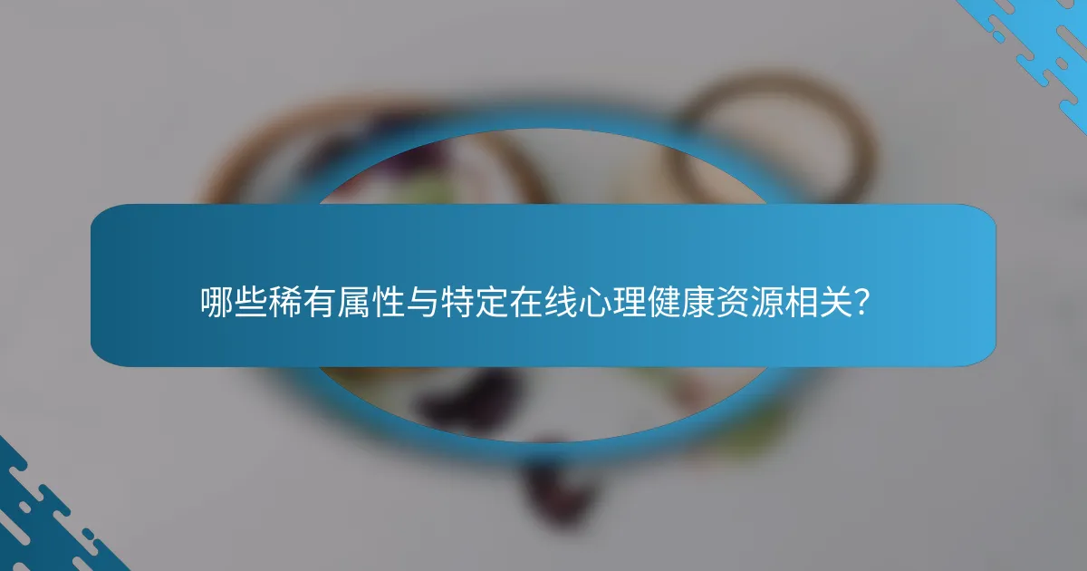 哪些稀有属性与特定在线心理健康资源相关？