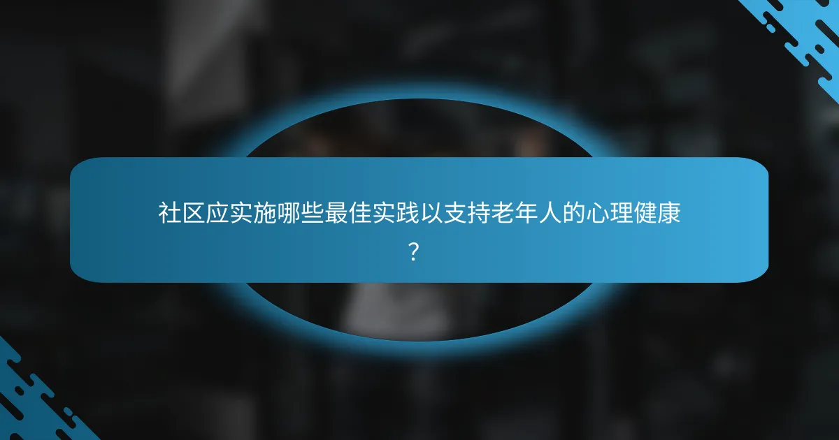 社区应实施哪些最佳实践以支持老年人的心理健康？