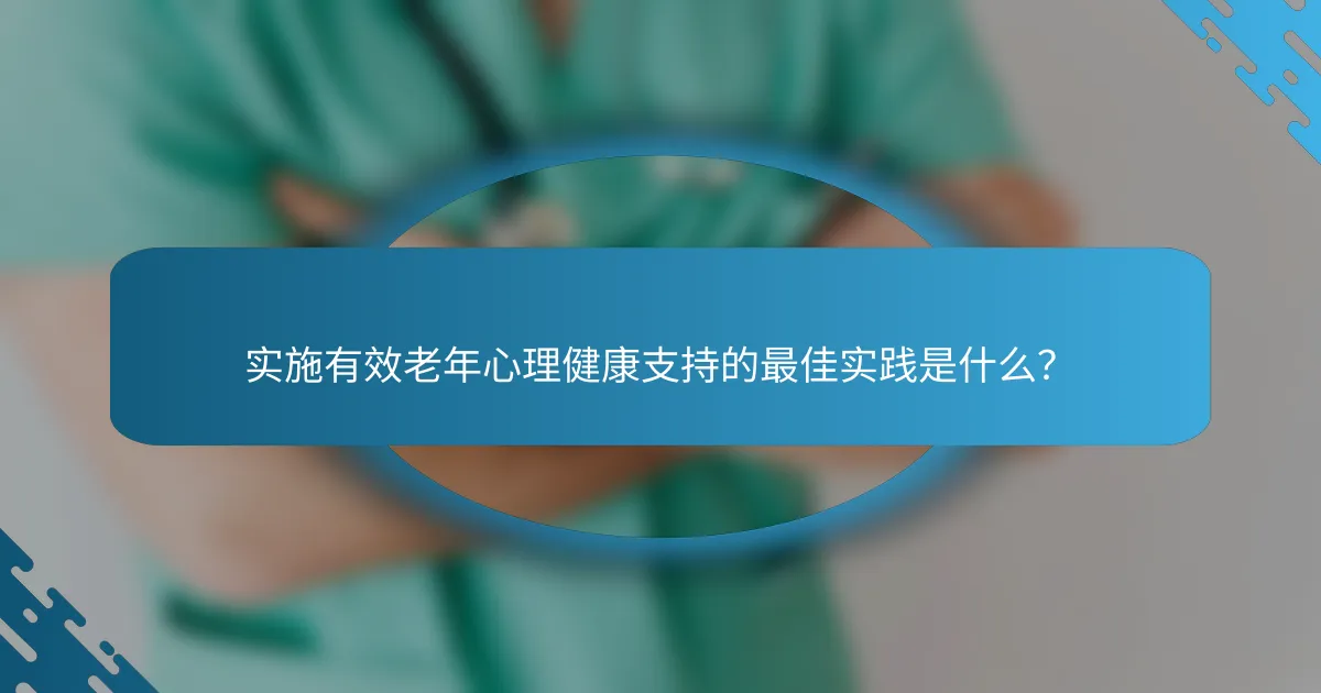 实施有效老年心理健康支持的最佳实践是什么？