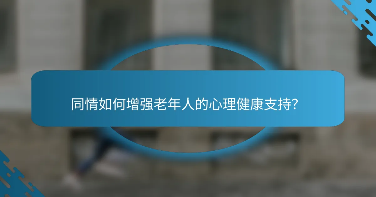 同情如何增强老年人的心理健康支持？