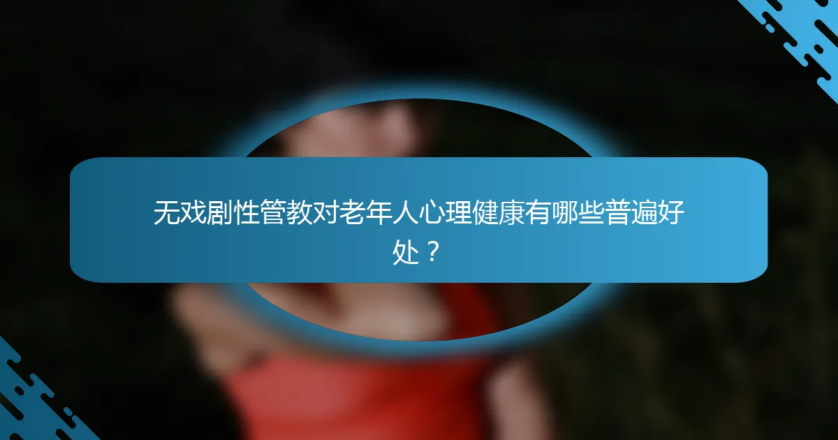 无戏剧性管教对老年人心理健康有哪些普遍好处？