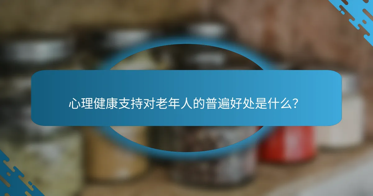 心理健康支持对老年人的普遍好处是什么？