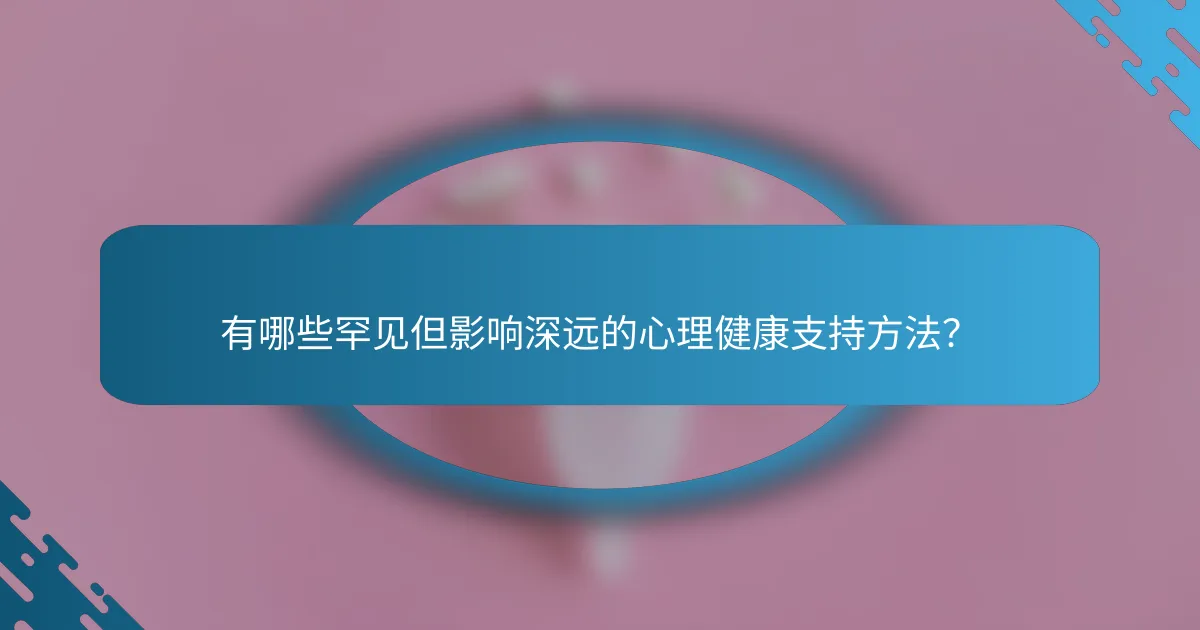 有哪些罕见但影响深远的心理健康支持方法？