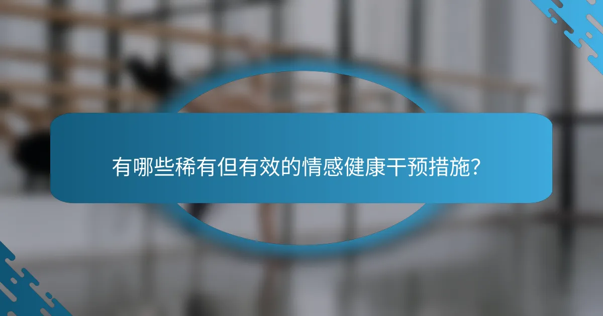 有哪些稀有但有效的情感健康干预措施？