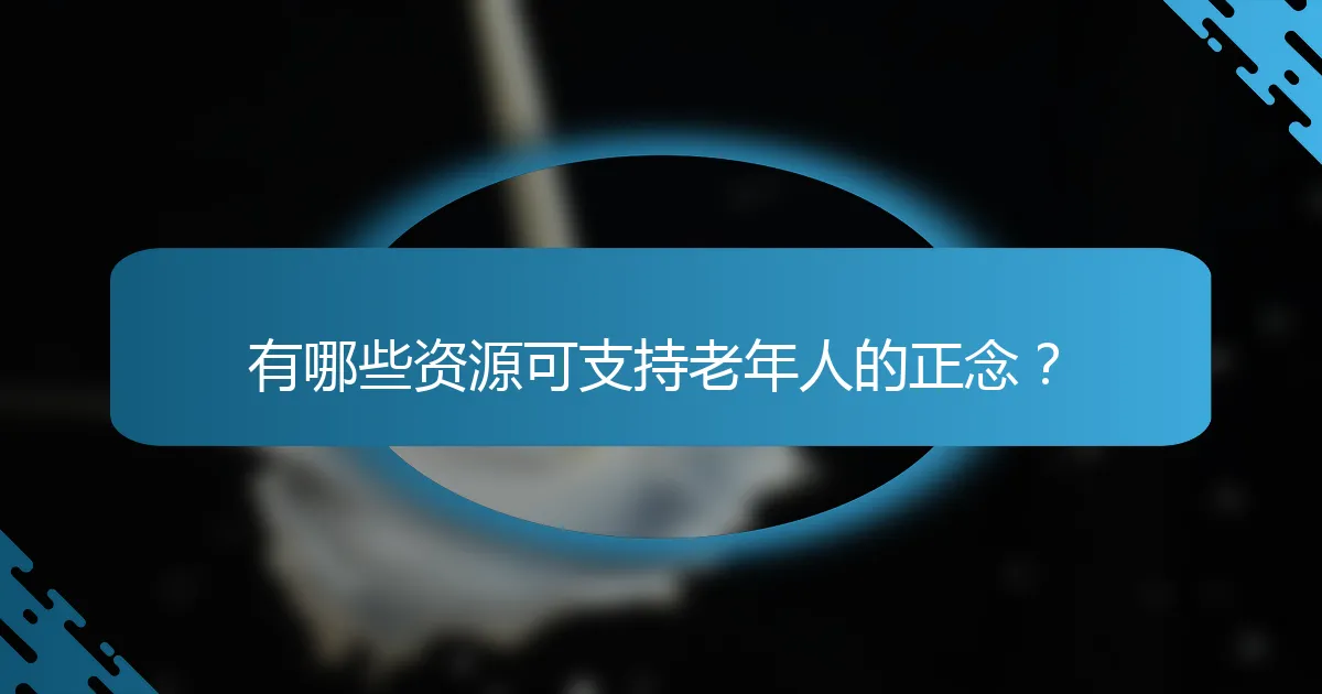 有哪些资源可支持老年人的正念？