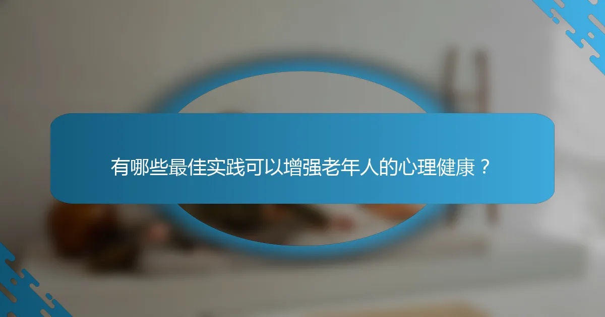 有哪些最佳实践可以增强老年人的心理健康？