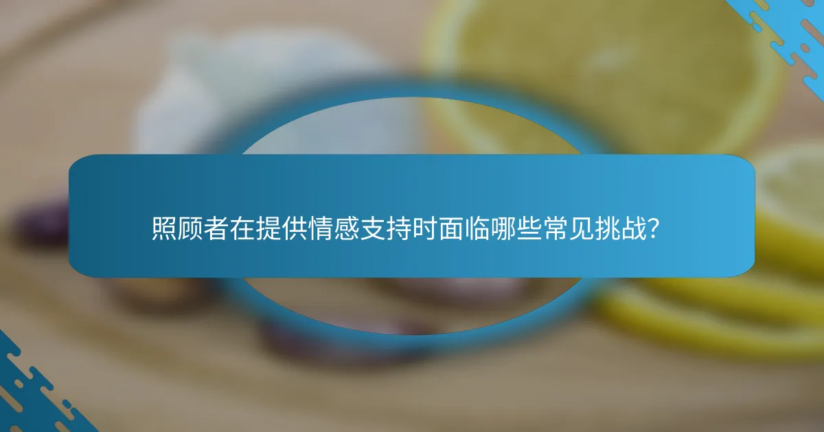 照顾者在提供情感支持时面临哪些常见挑战？